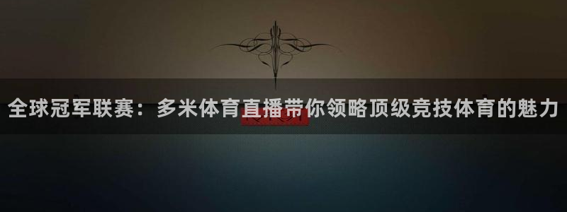 全球冠军联赛：多米体育直播带你领略顶级竞技体育的魅力