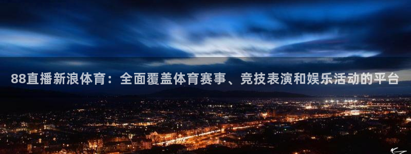 88直播新浪体育：全面覆盖体育赛事、竞技表演和娱乐活动的平台