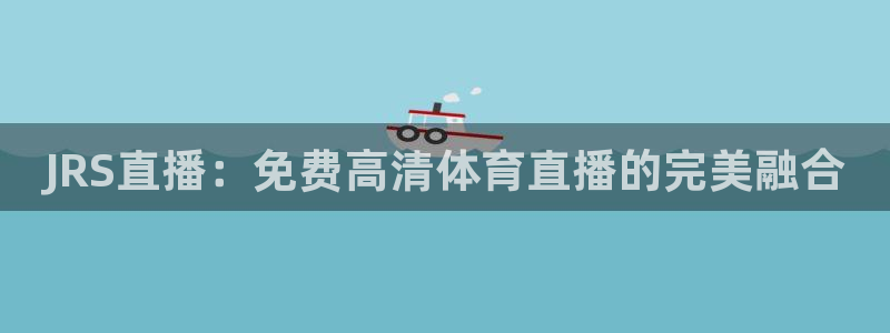 JRS直播：免费高清体育直播的完美融合