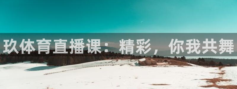 玖体育直播课：精彩，你我共舞