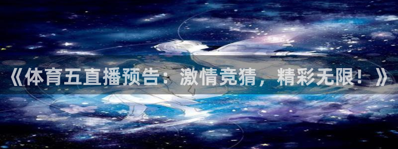 《体育五直播预告：激情竞猜，精彩无限！》