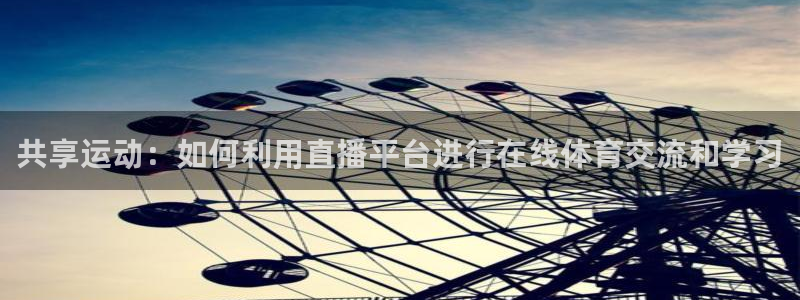 共享运动：如何利用直播平台进行在线体育交流和学习