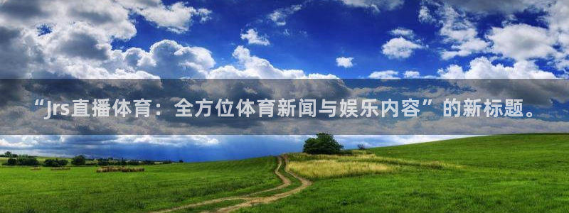 “Jrs直播体育：全方位体育新闻与娱乐内容”的新标题。