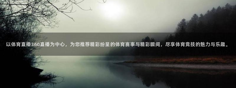 以体育直播360直播为中心，为您推荐精彩纷呈的体育赛事与精彩瞬间，尽享体育竞技的魅力与乐趣。